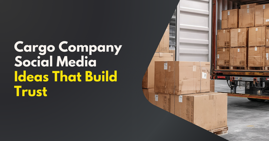 Cargo Company Social Media Ideas That Build Trust